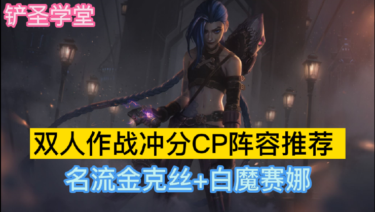 铲圣学堂：双人作战冲分CP阵容推荐 名流金克丝+白魔赛娜
