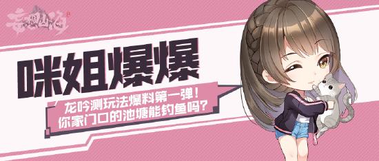 【咪姐爆爆】龙吟测新玩法爆料第一弹！——你家门口的池塘能钓鱼吗？