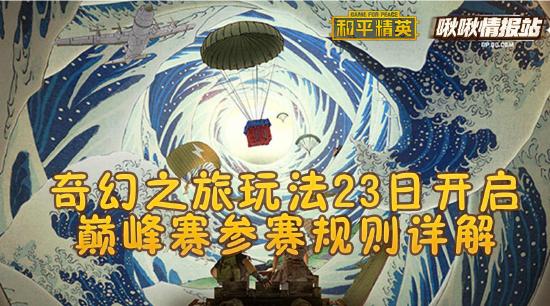 和平精英啾啾情报站第十二期丨奇幻之旅玩法23日开启，巅峰赛参赛规则详解