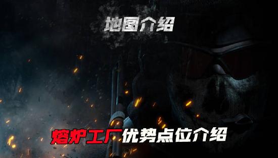 【地图攻略】新版本即将来临，先来熔炉工厂了解优势点位，练练手吧！