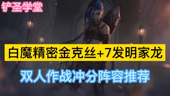 铲圣学堂：白魔精密金克丝+7发明家龙双人作战冲分阵容推荐